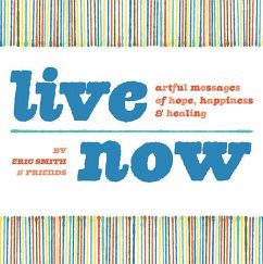 Live Now: Artful Messages of Hope, Happiness & Healing - Smith, Eric