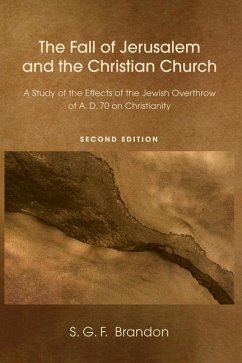 The Fall of Jerusalem and the Christian Church: A Study of the Effects of the Jewish Overthrow of Ad 70 on Christianity, 2nd Edition - Brandon, S. G. F.