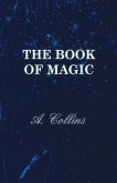 The Book of Magic - Being a Simple Description of Some Good Tricks and How to Do Them with Patter