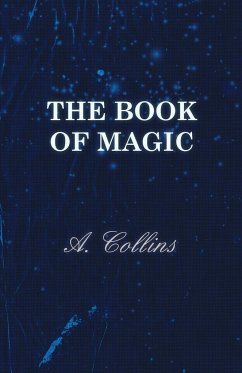The Book of Magic - Being a Simple Description of Some Good Tricks and How to Do Them with Patter - Collins, A.