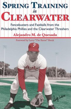 Spring Training in Clearwater:: Fencebusters and Fastballs from the Philadelphia Phillies and the Clearwater Thrashers - De Quesada, Alejandro M.