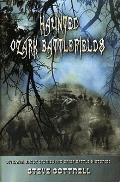 Haunted Ozark Battlefields: Civil War Ghost Stories and Brief Battle Histories - Cottrell, Steve