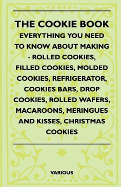 The Cookie Book - Everything You Need to Know about Making - Rolled Cookies, Filled Cookies, Molded Cookies, Refrigerator, Cookies Bars, Drop Cookies,
