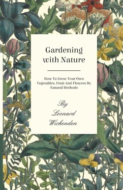 Gardening With Nature - How To Grow Your Own Vegetables, Fruit And Flowers By Natural Methods - Wickenden, Leonard