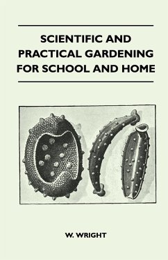 Scientific And Practical Gardening - For School And Home - Wright, W.