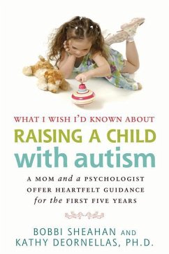 What I Wish I'd Known about Raising a Child with Autism: A Mom and a Psychologist Offer Heartfelt Guidance for the First Five Years - Sheahan, Bobbi; Deornellas, Kathy