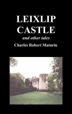 Leixlip Castle, Melmoth the Wanderer, the Mysterious Mansion, the Flayed Hand, the Ruins of the Abbey of Fitz-Martin, and the Mysterious Spaniard - Maturin, Robert; Et Al