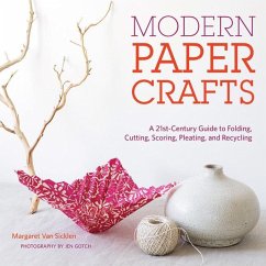 Modern Paper Crafts: A 21st-Century Guide to Folding, Cutting, Scoring, Pleating, and Recycling - Sicklen, Margaret van