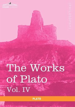 The Works of Plato, Vol. IV (in 4 Volumes) - Plato