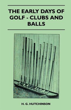 The Early Days Of Golf - Clubs And Balls - Hutchinson, H. G.