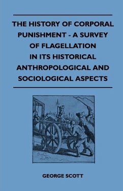 The History of Corporal Punishment - A Survey of Flagellation in Its Historical Anthropological and Sociological Aspects - Scott, George