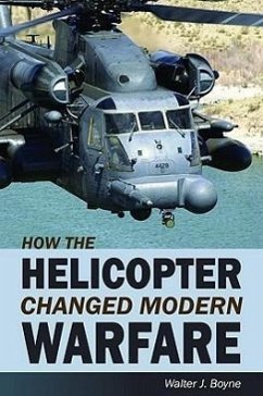 How the Helicopter Changed Modern Warfare - Boyne, Walter
