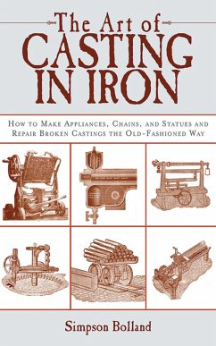 The Art of Casting in Iron: How to Make Appliances, Chains, and Statues and Repair Broken Castings the Old-Fashioned Way - Bolland, Simpson