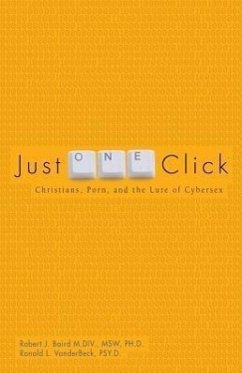 Just One Click: Christians, Pornography, and the Lure of Cybersex - Baird, Robert J.; Vanderbeck, Ronald L.