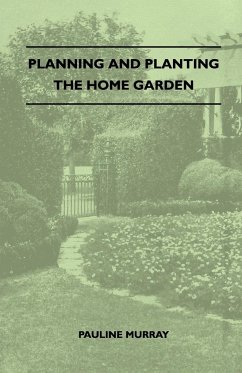 Planning And Planting The Home Garden - A Popular Handbook Containing Concise And Dependable Information Designed To Help The Makers Of Small Gardens