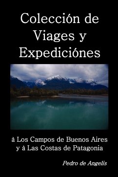 Colección de viages y expediciónes à los campos de Buenos Aires y a las costas de Patagonia - De Angelis, Pedro