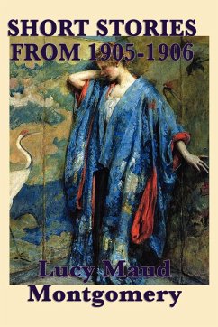 The Short Stories of Lucy Maud Montgomery from 1905-1906 - Montgomery, Lucy Maud
