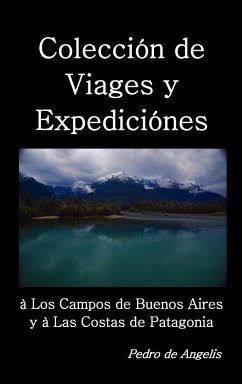 Coleccion de Viages y Expediciones a Los Campos de Buenos Aires y a Las Costas de Patagonia - De Angelis, Pedro