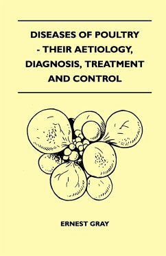 Diseases Of Poultry - Their Aetiology, Diagnosis, Treatment And Control - Gray, Ernest