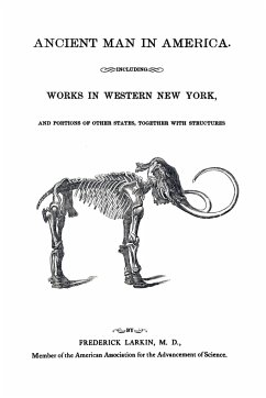 Ancient Man in America Including Works in Western New York - Larkin, M. D. Frederick
