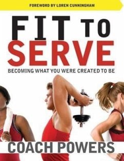 Fit to Serve: Becoming What You Were Created to Be - Powers, Tim