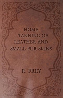 Home Tanning of Leather and Small Fur Skins - Frey, R.