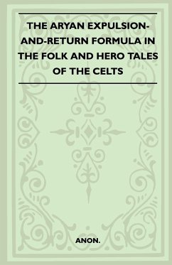 The Aryan Expulsion-and-Return Formula in the Folk and Hero Tales of the Celts (Folklore History Series) - Anon