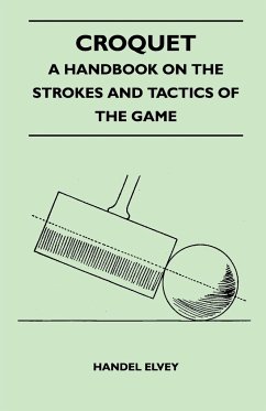 Croquet - A Handbook On The Strokes And Tactics Of The Game - Elvey, Handel