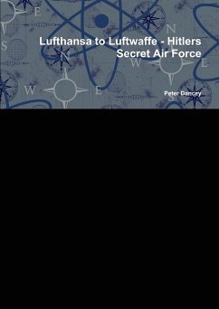 Lufthansa to Luftwaffe - Hitlers Secret Air Force - Dancey, Peter