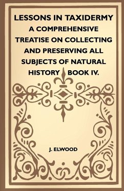 Cover Lessons In Taxidermy - A Comprehensive Treatise On Collecting And Preserving All Subjects Of Natural History - Book IV.