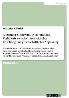 Alexander Sutherland Neill und das Verhältnis zwischen freiheitlicher Erziehung und gesellschaftlicher Anpassung - Köbrich, Matthias