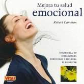 Mejora Tu Salud Emocional: Desarrolla Tu Inteligencia Emocional Y Recupera El Bienestar