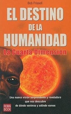 El Destino de la Humanidad: La Cuarta Dimensión - Frissell, Bob