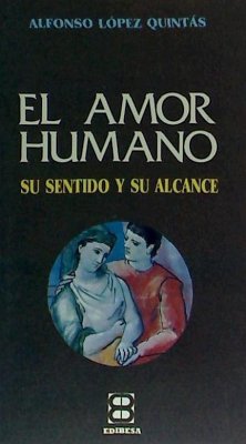 Amor humano, el : su sentido y su alcance - López Quintás, Alfonso