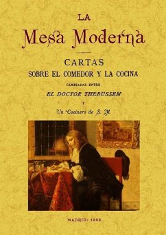 La mesa moderna: cartas sobre el comedor y la cocina cambiadas entre el doctor Thebusem y un cocinero de S.M.