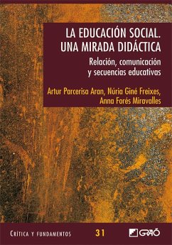 La educación social : un mirada didáctica : relación, comunicación y secuencias educativas - Forés I Miravalles, Anna; Giné, Núria; Parcerisa Arán, Artur