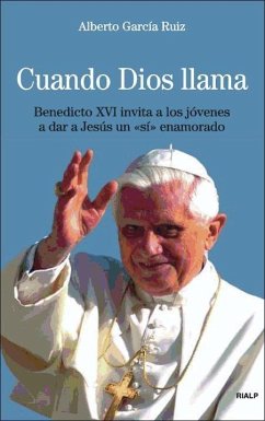 Cuando Dios llama : Benedicto XVI invita a los jóvenes a dar a Jesús un sí enamorado - García Ruiz, Alberto