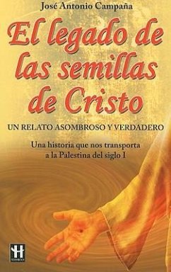 El Legado de Las Semillas de Cristo: Un Relato Asombroso Y Verdadero - Campaña, José Antonio