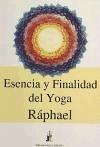 Esencia y finalidad del Yoga : las vías iniciáticas a la trascendencia - Ráphael