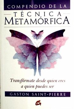 Compendio de la técnica metamórfica : transfórmate desde quién eres a quién puedes ser - Saint-Pierre, Gaston