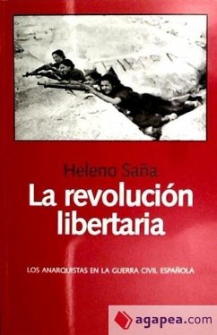 La revolución libertaria : los anarquistas en la Guerra Civil española - Saña, Heleno