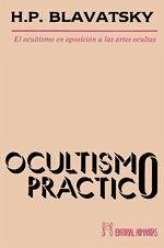 Ocultismo práctico : el ocultismo en oposición a las artes ocultas - Blavatsky, H. P.
