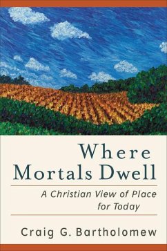 Where Mortals Dwell - A Christian View of Place for Today - Bartholomew, Craig G.