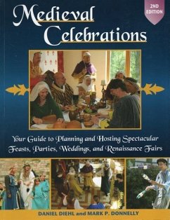 Medieval Celebrations: Your Guide to Planning and Hosting Spectacular Feasts, Parties, Weddings, and Renaissance Fairs - Diehl, Daniel; Donnelly, Mark P.