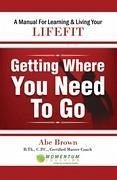 Getting Where You Need to Go - Brown, Abe