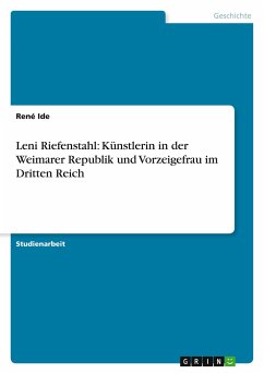 Leni Riefenstahl: Künstlerin in der Weimarer Republik und Vorzeigefrau im Dritten Reich - Ide, René