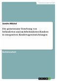 Die gemeinsame Erziehung von behinderten und nichtbehinderten Kindern in integrativen Kindertageseinrichtungen