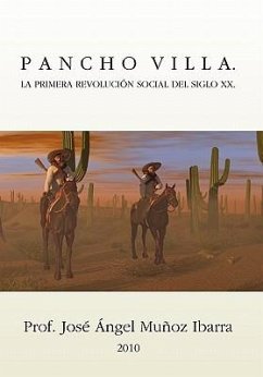 Pancho Villa. La Primera Revolucion Social del Siglo XX - Ibarra, Jose Angel Munoz