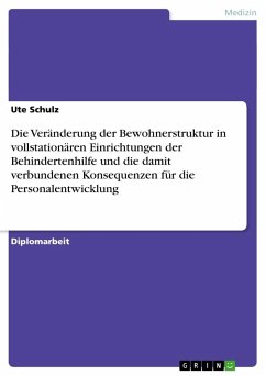 Die Veränderung der Bewohnerstruktur in vollstationären Einrichtungen der Behindertenhilfe und die damit verbundenen Konsequenzen für die Personalentwicklung - Schulz, Ute