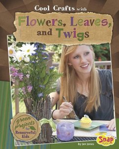 Cool Crafts with Flowers, Leaves, and Twigs: Green Projects for Resourceful Kids - Jones, Jen